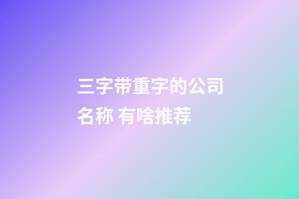 三字带重字的公司名称 有啥推荐-第1张-公司起名-玄机派